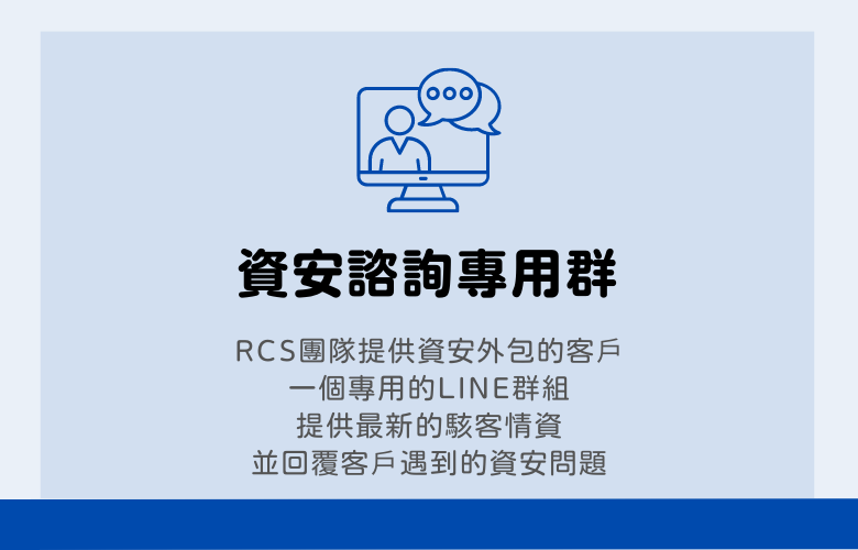 資安諮詢專用群，RCS隊提供資安外包的客戶一個專用的LINE群組，提供最新的駭客情資並回覆客戶遇到的資安問題